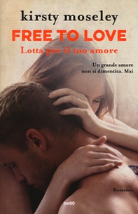 Free to love. Lotta per il tuo amore - Librerie.coop Free to love. Lotta per il tuo amore - Librerie.coop