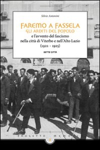 Faremo a fassella. Gli Arditi del popolo e l'avvento del fascismo nella città di Viterbo e nell'Alto Lazio (1921-1925) - Librerie.coop