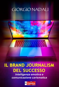 Il brand journalism del successo. Intelligenza emotiva e comunicazione carismatica - Librerie.coop Il brand journalism del successo. Intelligenza emotiva e comunicazione carismatica - Librerie.coop