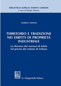 Territorio e tradizione nei diritti di proprietà industriale. La rilevanza dei consorzi di tutela nel prisma del sistema di Lisbona - Librerie.coop