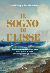 Il sogno di Ulisse. Storia umana del Mediterraneo dalla guerra di Troia all'emergenza degli sbarchi - Librerie.coop Il sogno di Ulisse. Storia umana del Mediterraneo dalla guerra di Troia all'emergenza degli sbarchi - Librerie.coop