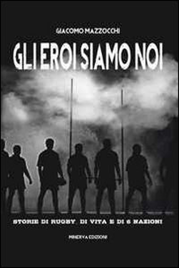 Gli eroi siamo noi. Storie di rugby, di vita e di Sei Nazioni - Librerie.coop Gli eroi siamo noi. Storie di rugby, di vita e di Sei Nazioni - Librerie.coop
