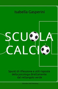 Scuola calcio. Spunti di riflessione e utili risposte della psicologa direttamente dal rettangolo verde - Librerie.coop