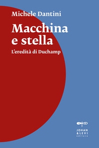 Macchina e stella. L'eredità di Duchamp - Librerie.coop Macchina e stella. L'eredità di Duchamp - Librerie.coop