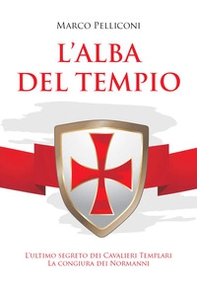 L'alba del Tempio. L'ultimo segreto dei Cavalieri Templari. La congiura dei Normanni - Librerie.coop