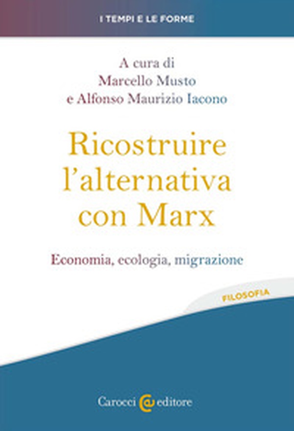Ricostruire l'alternativa con Marx. Economia, ecologia, migrazione - Librerie.coop Ricostruire l'alternativa con Marx. Economia, ecologia, migrazione - Librerie.coop