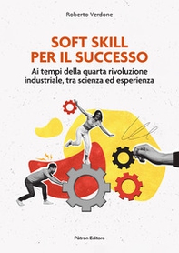 Soft Skill per il successo. Ai tempi della quarta rivoluzione industriale, tra scienza ed esperienza - Librerie.coop