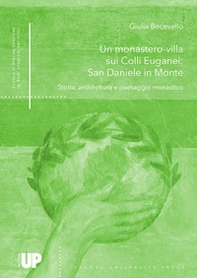 Un monastero-villa sui colli euganei: San Daniele in monte. Storia, architettura e paesaggio monastico - Librerie.coop Un monastero-villa sui colli euganei: San Daniele in monte. Storia, architettura e paesaggio monastico - Librerie.coop