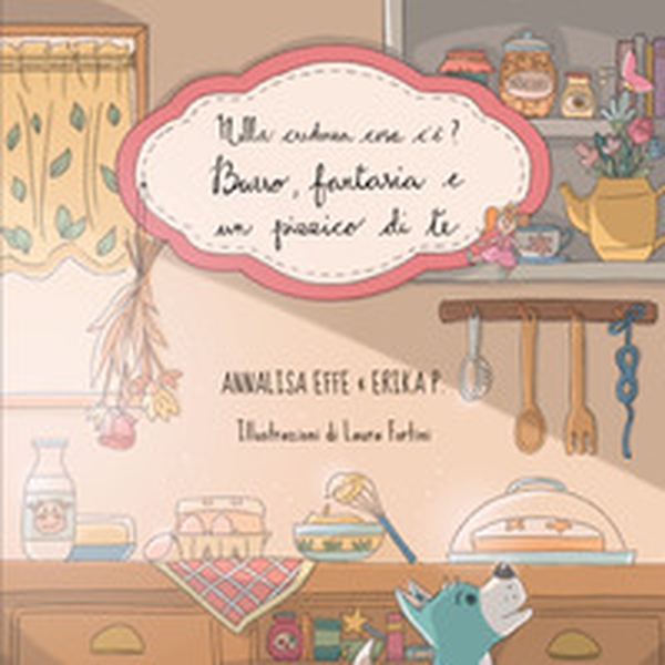 Nella credenza cosa c'e'? Burro, fantasia e un pizzico di te - Librerie.coop Nella credenza cosa c'e'? Burro, fantasia e un pizzico di te - Librerie.coop