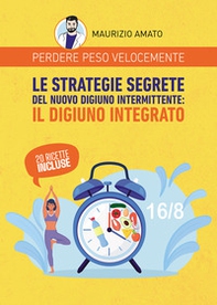 Perdere peso velocemente. Le strategie segrete del nuovo digiuno intermittente: il digiuno integrato - Librerie.coop