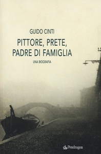 Pittore, prete, padre di famiglia. Una biografia - Librerie.coop