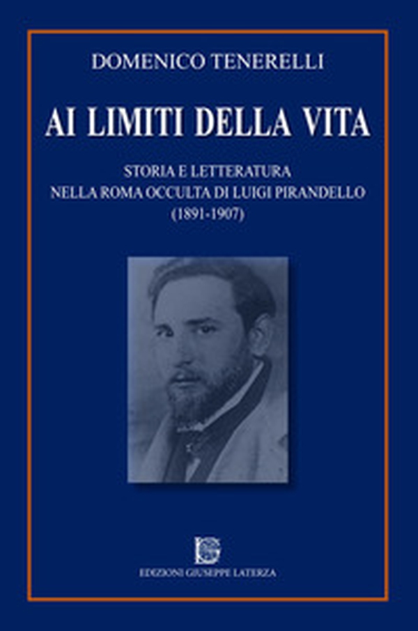 Ai limiti della vita. Storia e letteratura nella Roma occulta di Luigi Pirandello (1891-1907) - Librerie.coop Ai limiti della vita. Storia e letteratura nella Roma occulta di Luigi Pirandello (1891-1907) - Librerie.coop