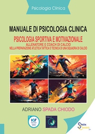 Manuale di psicologia clinica. Psicologia sportiva e motivazionale. Allenatore e coach di calcio nella preparazione atletica tattica e tecnica di una squadra di calcio - Librerie.coop