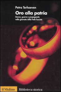 Oro alla Patria. Donne, guerra e propaganda nella giornata della Fede fascista - Librerie.coop Oro alla Patria. Donne, guerra e propaganda nella giornata della Fede fascista - Librerie.coop
