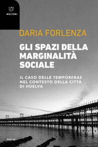 Gli spazi della marginalità sociale. Il caso delle temporeras nel contesto della città di Huelva - Librerie.coop Gli spazi della marginalità sociale. Il caso delle temporeras nel contesto della città di Huelva - Librerie.coop