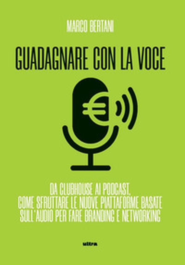 Guadagnare con la voce. Da Clubhouse ai podcast. Come sfruttare le nuove piattaforme basate sull'audio per fare branding e networking - Librerie.coop Guadagnare con la voce. Da Clubhouse ai podcast. Come sfruttare le nuove piattaforme basate sull'audio per fare branding e networking - Librerie.coop