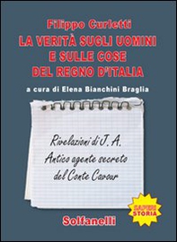 La verità sugli uomini e sulle cose del regno d'Italia. Rivelazioni di J. A. Antico agente secreto del conte Cavour - Librerie.coop