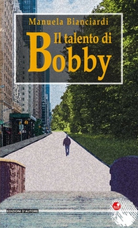 Il talento di Bobby - Librerie.coop Il talento di Bobby - Librerie.coop