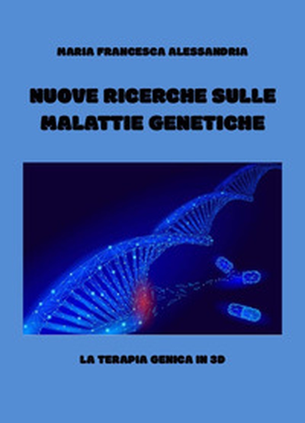 Nuove ricerche sulle malattie genetiche. La terapia genica in 3d - Librerie.coop Nuove ricerche sulle malattie genetiche. La terapia genica in 3d - Librerie.coop