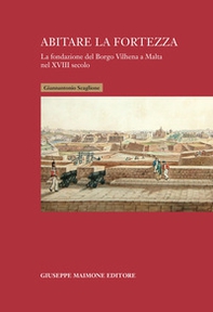Abitare la fortezza. La fondazione del Borgo Vilhena a Malta nel XVIII secolo - Librerie.coop