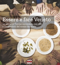 Essere e fare Veneto. La storia di Treviso raccontata dal cibo e dai prodotti del nostro territorio - Librerie.coop