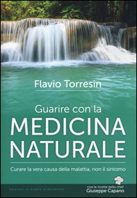 Guarire con la medicina naturale. Curare la vera causa della malattia, non il sintomo - Librerie.coop Guarire con la medicina naturale. Curare la vera causa della malattia, non il sintomo - Librerie.coop