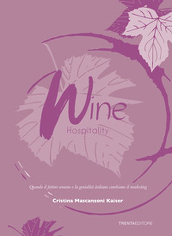 Wine hospitality. Quando il fattore umano e la genialità italiana cambiano il marketing - Librerie.coop