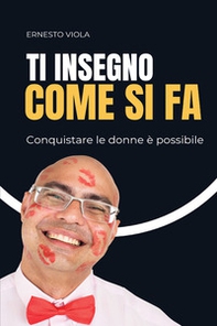 Ti insegno come si fa. Conquistare le donne è possibile - Librerie.coop