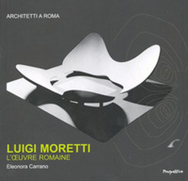 Luigi Moretti. L'oeuvre romaine. Ediz. francese - Librerie.coop Luigi Moretti. L'oeuvre romaine. Ediz. francese - Librerie.coop