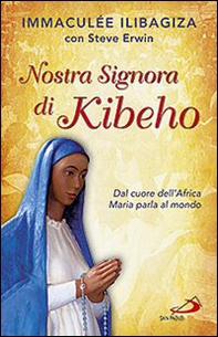Nostra Signora di Kibeho. Dal cuore dell'Africa Maria parla al mondo - Librerie.coop