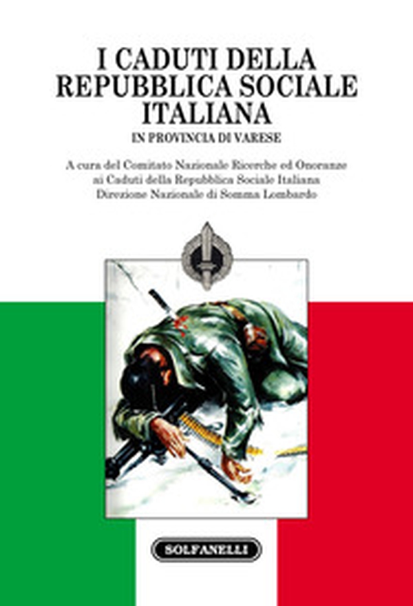 I caduti della Repubblica Sociale Italiana. In provincia di Varese - Librerie.coop I caduti della Repubblica Sociale Italiana. In provincia di Varese - Librerie.coop