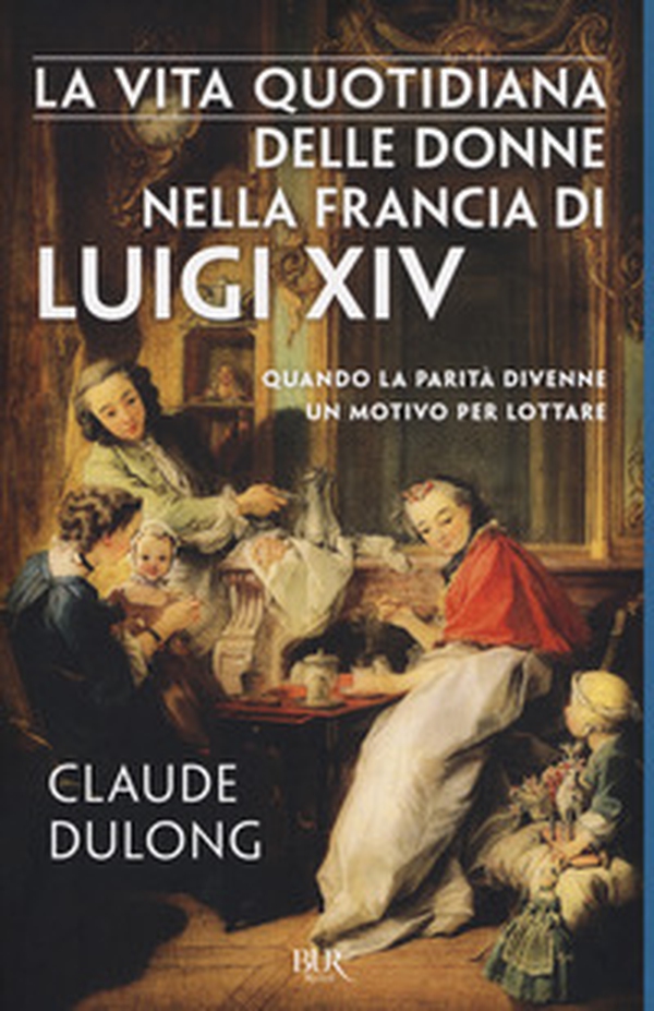 La vita quotidiana delle donne nella Francia di Luigi XIV - Librerie.coop La vita quotidiana delle donne nella Francia di Luigi XIV - Librerie.coop