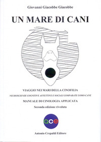 Un mare di cani. Viaggio nei mari della cinofilia. Neuroscienze cognitive affettive e sociali comparate uomo-cane. Manuale di cinologia applicata - Librerie.coop