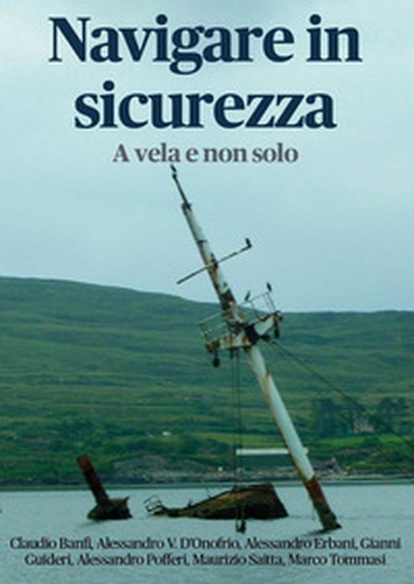 Navigare in sicurezza. A vela e non solo - Librerie.coop Navigare in sicurezza. A vela e non solo - Librerie.coop