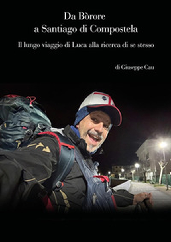 Da Bòrore a Santiago di Compostela. Il lungo viaggio di Luca alla ricerca di se stesso - Librerie.coop Da Bòrore a Santiago di Compostela. Il lungo viaggio di Luca alla ricerca di se stesso - Librerie.coop