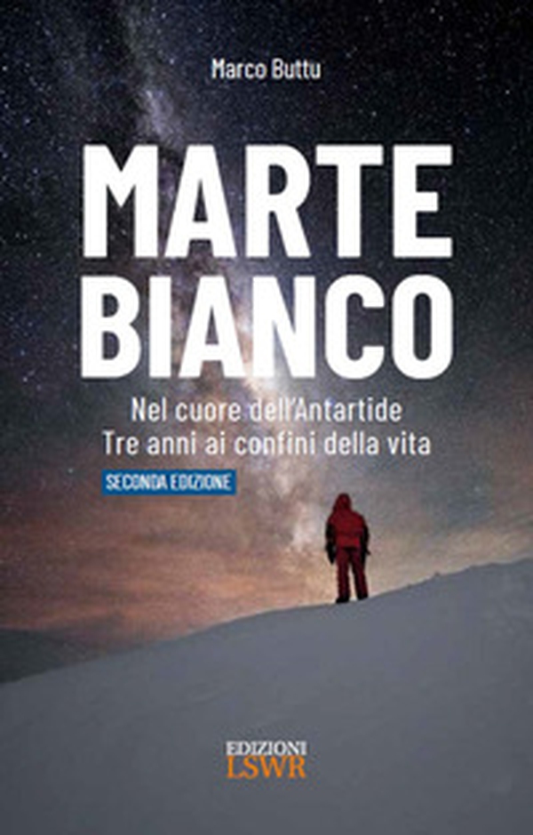 Marte Bianco. Seconda Edizione. Nel cuore dell'Antatide. Te anni ai confini della vita - Librerie.coop Marte Bianco. Seconda Edizione. Nel cuore dell'Antatide. Te anni ai confini della vita - Librerie.coop