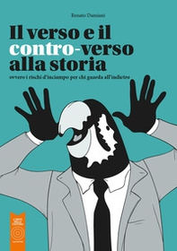 Il verso e il contro-verso alla storia. Ovvero i rischi d'inciampo per chi guarda all'indietro - Librerie.coop