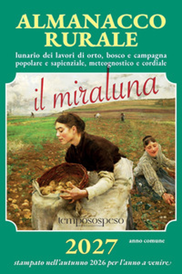 Almanacco rurale detto il miraluna 2027. Lunario dei lavori di orto, bosco e campagna popolare e sapienziale, meteognostico e cordiale - Librerie.coop