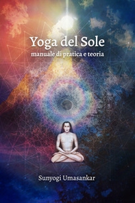Yoga del Sole. Manuale di pratica e teoria - Librerie.coop