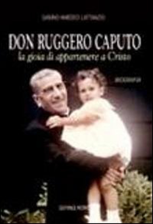 Don Ruggero Caputo. La gioia di appartenere a Cristo - Librerie.coop