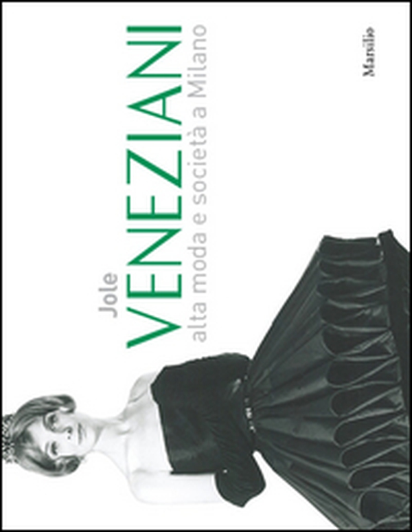 Jole Veneziani. Alta moda e società a Milano. Catalogo della mostra (Milano, 10 ottobre-24 novembre 2013) - Librerie.coop Jole Veneziani. Alta moda e società a Milano. Catalogo della mostra (Milano, 10 ottobre-24 novembre 2013) - Librerie.coop