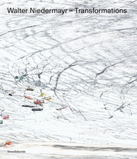 Walter Niedermayr. Transformations. Ediz. italiana e inglese - Librerie.coop