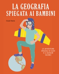 La geografia spiegata ai bambini. Le avventure spaziali di Alex e il signor Globo - Librerie.coop La geografia spiegata ai bambini. Le avventure spaziali di Alex e il signor Globo - Librerie.coop