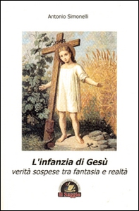 L'infanzia di Gesù. Verità sospese tra fantasia e realtà - Librerie.coop