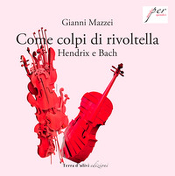 Come colpi di rivoltella. Hendrix e Bach - Librerie.coop Come colpi di rivoltella. Hendrix e Bach - Librerie.coop