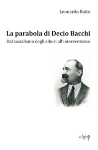 La parabola di Decio Bacchi. Dal socialismo degli albori all'interventismo - Librerie.coop