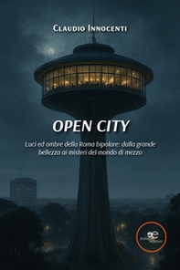 Open City. Luci ed ombre della Roma bipolare: dalla grande bellezza ai misteri del mondo di mezzo - Librerie.coop