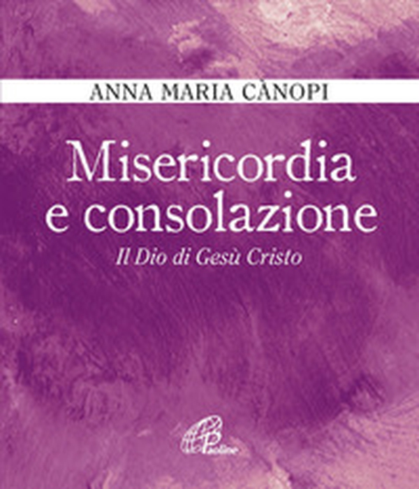 Misericordia e consolazione. Il Dio di Gesù Cristo - Librerie.coop Misericordia e consolazione. Il Dio di Gesù Cristo - Librerie.coop