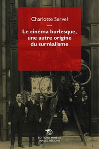 Le cinéma burlesque, une autre origine du surréalisme. Les pratiques des surréalistes analysées au prisme des films burlesques pendant les Années folles - Librerie.coop