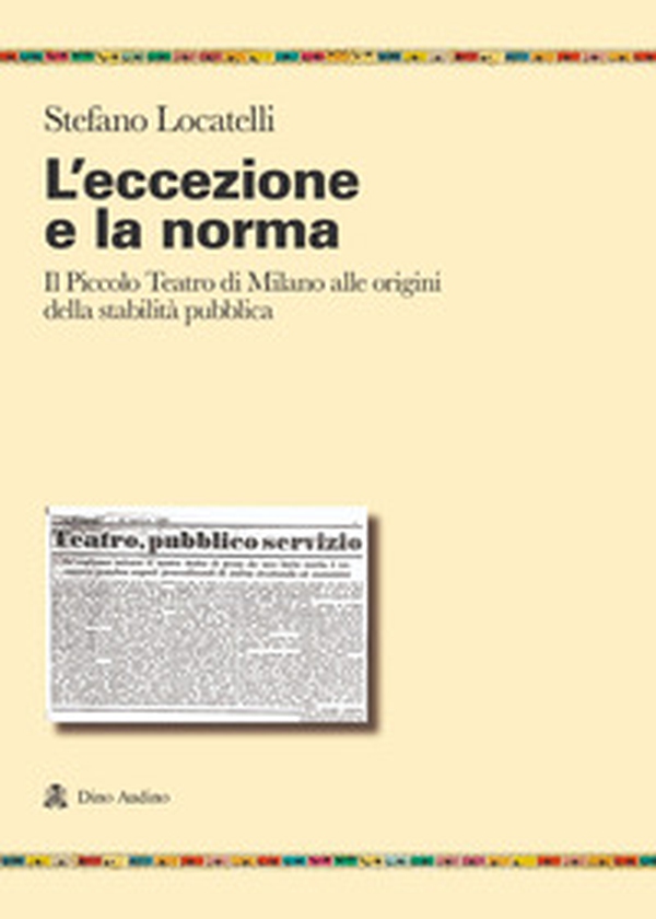 L'eccezione e la norma. Il Piccolo teatro di Milano alle origini e alla stabilità pubblica - Librerie.coop L'eccezione e la norma. Il Piccolo teatro di Milano alle origini e alla stabilità pubblica - Librerie.coop